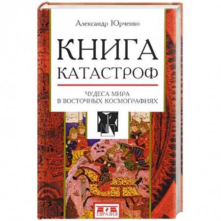 Культура, искусство, книга Книга катастроф. Чудеса мира в восточных космографиях