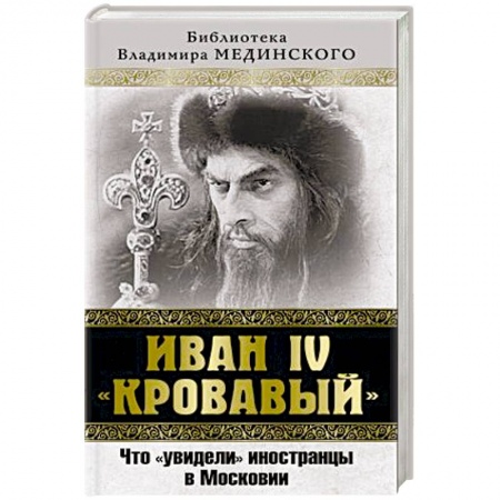 Книги, книга Иван IV «Кровавый». Что увидели иностранцы в Московии