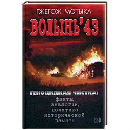 История войн, книга Волынь'43. Геноцидная чистка. Факты, аналогии, политика исторической памяти