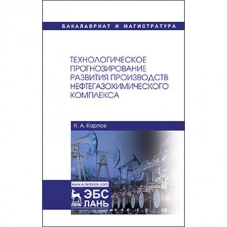 Студентам и аспирантам, книга Технологическое прогнозирование развития производств нефтегазохимического комплекса. Учебник