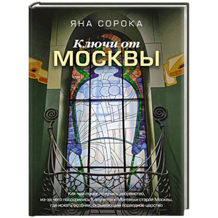 От Руси до России, книга Ключи от Москвы. Как чай помог получить дворянство, из-за чего поссорились Капулетти и Монтекки старой Москвы, где искать особняк, скрывающий подводное царство