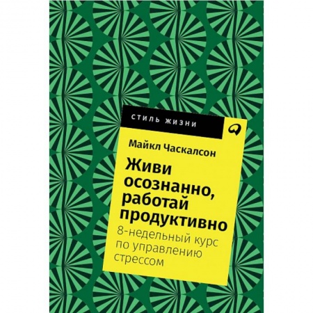 Общественные и гуманитарные науки, книга Живи осознанно, работай продуктивно. 8-недельный курс по управлению стрессом