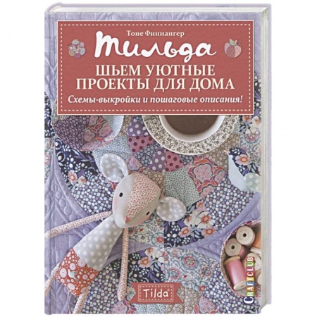 Рукоделие. Творчество, книга Тильда.Шьем уютные проекты для дома.Схемы-выкройки и пошаговые описания