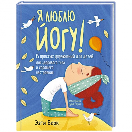 Книги, книга Я люблю йогу! 15 простых упражнений для детей для здорового тела и хорошего настроения