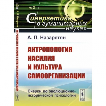 Синергетика. Системный анализ. Теория систем, книга Антропология насилия и культура самоорганизации. Очерки по эволюционно-исторической психологии