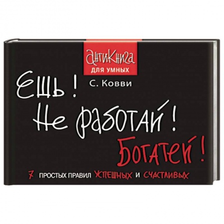 Книги, книга Ешь! Не работай! Богатей! 7 простых правил успешных и счастливых