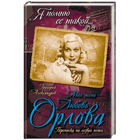 Мемуары, биографии, книга Моя жена – Любовь Орлова. Переписка на лезвии ножа