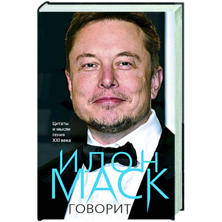 Мемуары, биографии, книга Илон Маск говорит. Цитаты и мысли гения XXI века