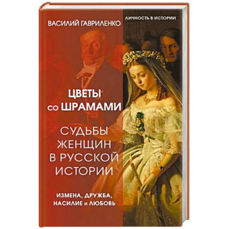Мемуары, биографии, книга Цветы со шрамами. Судьбы женщин в русской истории. Измена, дружба, насилие и любовь