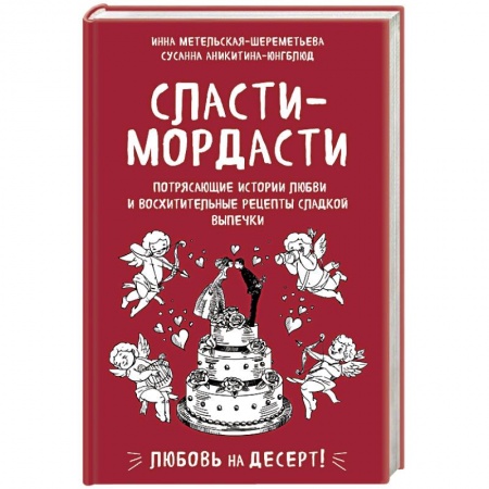 Выпечка, десерты, книга Сласти-мордасти. Потрясающие истории любви и восхитительные рецепты сладкой выпечки