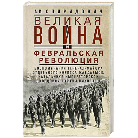 История войн, книга Великая война и Февральская революция 1914–1917 гг. Воспоминания генерал-майора Отдельного корпуса жандармов, начальника императорской дворцовой охраны Николая II