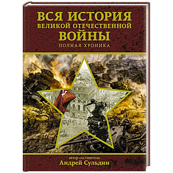 Вся история Великой Отечественной войны. Полная хроника Вся история Великой Отечественной войны. Полная хроника