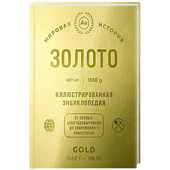 Золото. Иллюстрированная энциклопедия. От первых золотодобытчиков до современных инвесторов Золото. Иллюстрированная энциклопедия. От первых золотодобытчиков до современных инвесторов