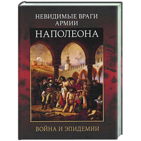 История войн, книга Невидимые враги армии Наполеона. Война и эпидемии