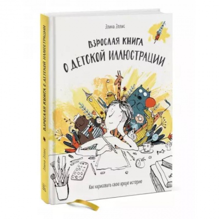 Культура, искусство, книга Взрослая книга о детской иллюстрации. Как нарисовать свою яркую историю
