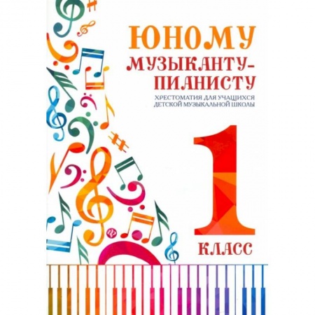 Музыкальная школа, книга Юному музыканту-пианисту: хрестоматия для учащихся ДМШ 1 кл.: Учебно-методическое пособие