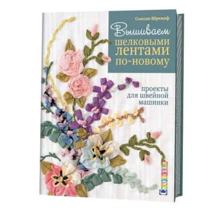 Книги, книга Вышиваем шелковыми лентами по-новому.Проекты для швейной машинки