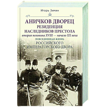 От Руси до России, книга Аничков дворец. Резиденция наследников престола. Вторая половина XVIII — начало XX в. Повседневная жизнь Российского императорского двора