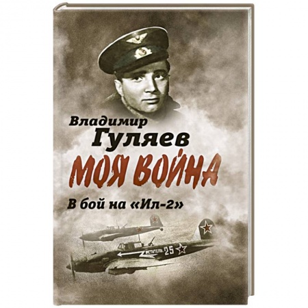 Историческая художественная проза, книга Моя война. В бой на 'Ил-2'. Нас называли 'черной смертью'