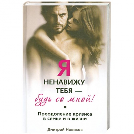 Книги, книга Я ненавижу тебя - будь со мной! Преодоление кризиса в семье и в жизни