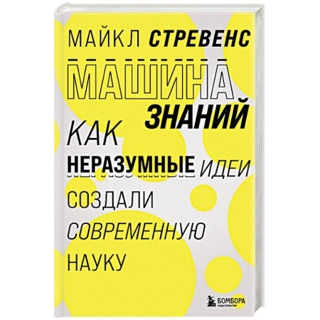 Естественные науки, книга Машина знаний: как неразумные идеи создали современную науку