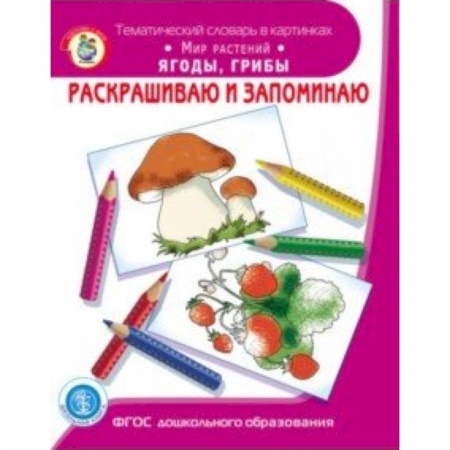 Досуг, творчество и кулинария, книга Раскрашиваем и запоминаем. Мир растений. Ягоды, грибы. ФГОС ДО