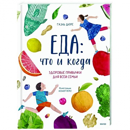 Лечебное питание. Похудание. Диеты, книга Еда: что и когда. Здоровые привычки для всей семьи