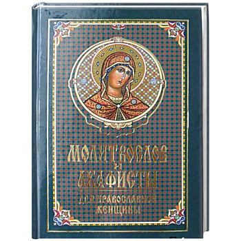 Молитвослов и акафисты для православной женщины. Сборник молитв Молитвослов и акафисты для православной женщины. Сборник молитв