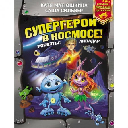 Проза для детей, книга Супергерои в космосе! Роболты! Аквадар