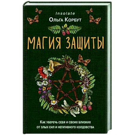 Магия и колдовство, книга Магия защиты. Как уберечь себя и своих близких от злых сил и негативного колдовства