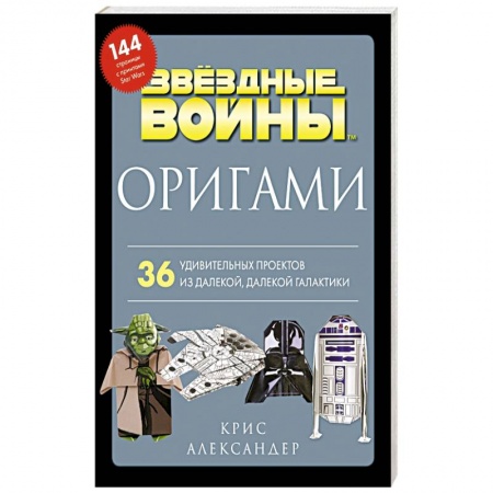 Досуг, творчество и кулинария, книга Оригами Звездные войны. 36 удивительных проектов из далекой, далекой Галактики