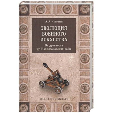 История войн, книга Эволюция военного искусства. От древности до Наполеоновских войн