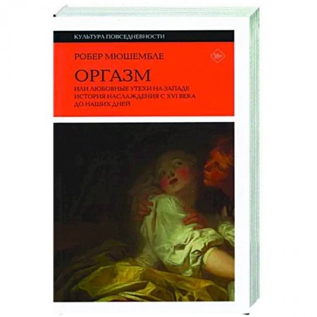 Любовь и эротика, книга Оргазм. Или любовные утехи на Западе. История наслаждения с XVI века до наших дней