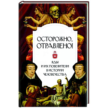 Осторожно. отравлено! Яды и их повелители в истории человечества Осторожно. отравлено! Яды и их повелители в истории человечества