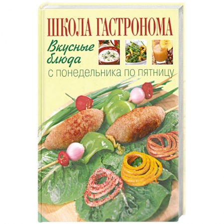 Книги, книга Школа Гастронома. Вкусные блюда с понедельника по пятницу
