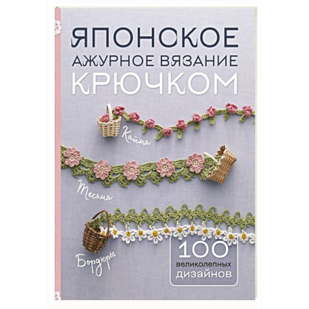 Рукоделие. Творчество, книга Японское ажурное вязание крючком. 100 великолепных дизайнов