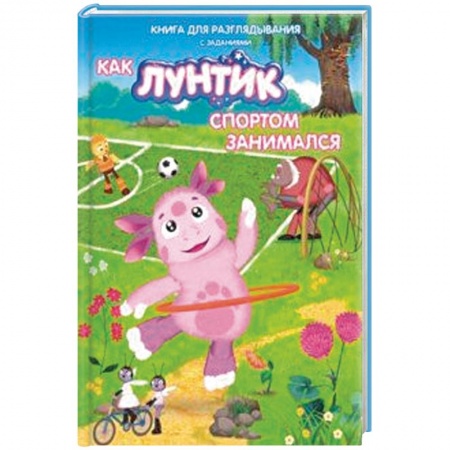 Герои мультфильмов и фильмов, книга Лунтик. Как Лунтик спортом занимался