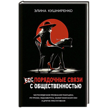 Деловая литература. Право. Психология, книга Беспорядочные связи с общественностью. Чистосердечное признание пиарщика: PR-трюки, медиавирусы, захват внимания СМИ и другие преступления