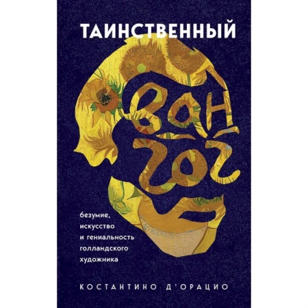 Культура, искусство, книга Таинственный Ван Гог. Искусство, безумие и гениальность голландского художника