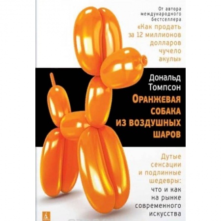 Общественные и гуманитарные науки, книга Оранжевая собака из воздушных шаров. Дутые сенсации и подлинные шедевры. Что и как на рынке современного искусства
