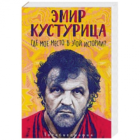 Мемуары, биографии, книга Эмир Кустурица: Где мое место в этой истории?