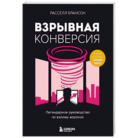 Маркетинг. Реклама, книга Взрывная конверсия. Легендарное руководство по взлому воронок