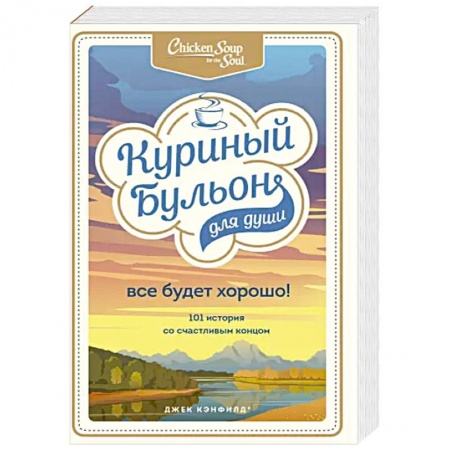Общественные и гуманитарные науки, книга Куриный бульон для души. Все будет хорошо! 101 история со счастливым концом