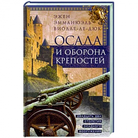 Всемирная история, книга Осада и оборона крепостей. Двадцать два столетия осадного вооружения