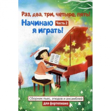 Книги, книга Раз, два, три, четыре, пять! Начинаю я играть! Нотные издания. Часть 2. Сборник пьес, этюдов и ансамблей для фортепиано