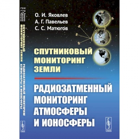 Технические науки. Транспорт, книга Спутниковый мониторинг Земли: Радиозатменный мониторинг атмосферы и ионосферы (пер.). Яковлев О.И., Павельев А.Г.