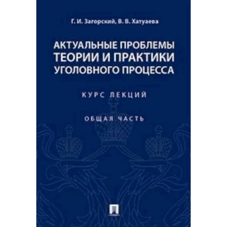 Общественные и гуманитарные науки, книга Актуальные проблемы теории и практики уголовного процесса. Курс лекций. Общая часть