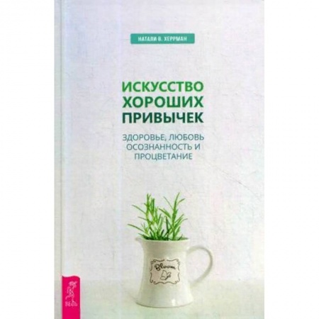 Общественные и гуманитарные науки, книга Искусство хороших привычек. Здоровье, любовь, осознанность и процветание