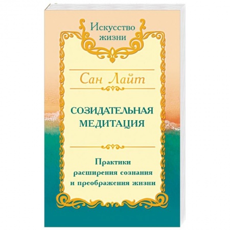 Эзотерические учения, книга Сан Лайт. Созидательная медитация. Практики расширения сознания и преображения жизни