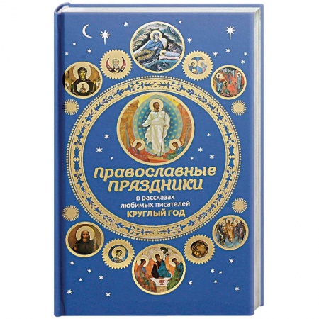 Православие, книга Православные праздники в рассказах любимых писателей. Круглый год